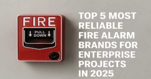 Top 5 Most Reliable Fire Alarm Brands for Enterprise Projects in 2025