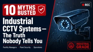 The Biggest Misconceptions About Industrial CCTV Systems